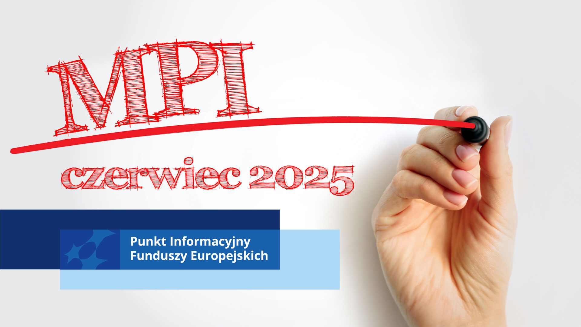 Dłoń z flamastrem, który wykreslił czerwoną linię. Nad linią znajduje sie napis MPI, pod linią maj 2025. W lewym dolnym rogu znajduje sie motyw marki Punktu Informacyjnego Funduszy Europejskich na prostokątach w kolorze granatowym i błękitnym