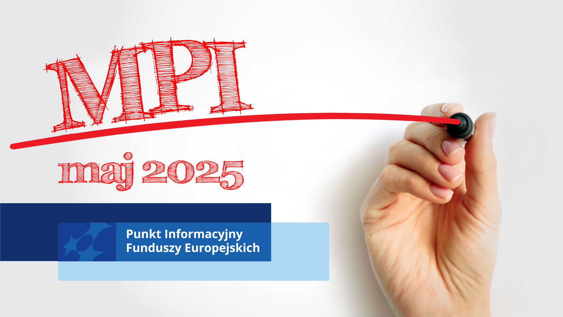 Dłoń z flamastrem, który wykreslił czerwoną linię. Nad linią znajduje sie napis MPI, pod linią maj 2025. W lewym dolnym rogu znajduje sie motyw marki Punktu Informacyjnego Funduszy Europejskich na prostokątach w kolorze granatowym i błękitnym