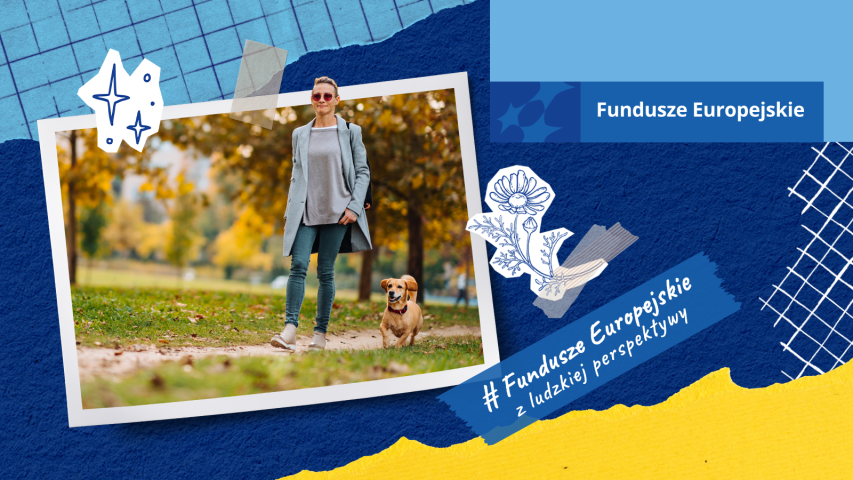 Grafika promująca z logiem Fundusze Europejskie i hasztagiem „#Fundusze Europejskie z ludzkiej perspektywy”. W centralnej części zdjęcie w ramce przedstawiające kobietę spacerującą z psem w parku. Całość w stylu kolażu