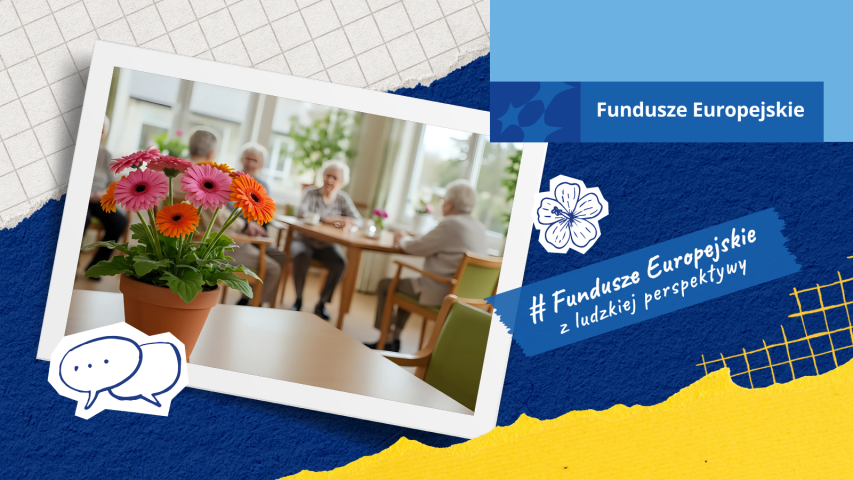 Grafika promująca z logiem Fundusze Europejskie i hasztagiem „#FunduszeEuropejskie z ludzkiej perspektywy”. W centralnej części zdjęcie w ramce przedstawiające doniczkę z gerberami na stole, w tle grupę seniorów. Całość w stylu kolażu.