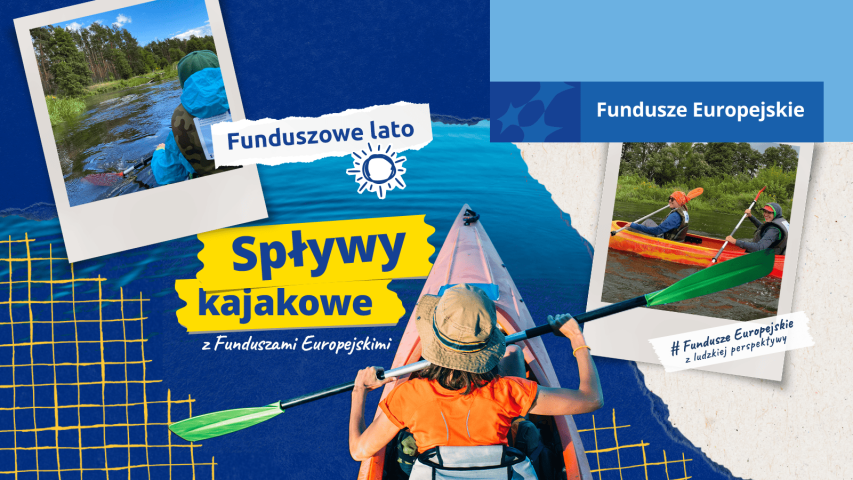 Grafika promująca „Funduszowe Lato – Spływy kajakowe z Funduszami Europejskimi”. Na tle wody widoczna jest osoba płynąca kajakiem oraz dwa zdjęcia uczestników spływów kajakowych w otoczeniu zieleni. W prawym górnym rogu znajduje się logo Funduszy Europejskich, a na dole hasło „Fundusze Europejskie z ludzkiej perspektywy”.